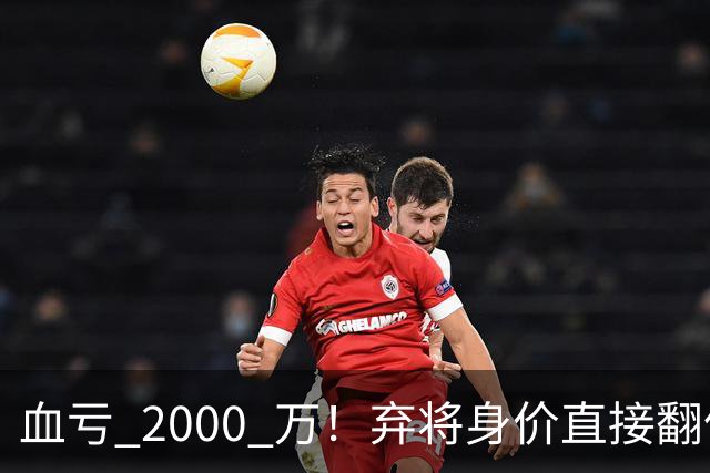 血亏 2000 万！弃将身价直接翻倍，利物浦高价回购暗藏两难抉择